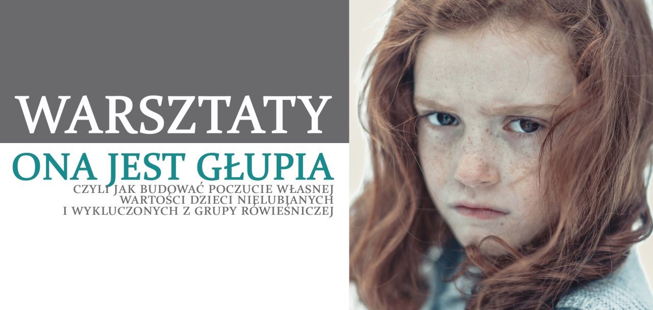 ONA JEST GŁUPIA - WARSZTATY dla nauczycieli, terapeutów, psychologów